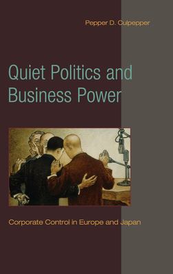 Quiet Politics and Business Power : Corporate Control in Europe and Japan