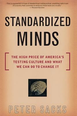 Standardized Minds : The High Price of America's Testing Culture and What We Can Do to Change It