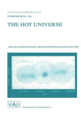 The Hot Universe : Proceedings of the 188th Symposium of the International Astronomical Union, Held in Kyoto, Japan, August 26-30, 1997