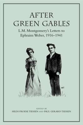 After Green Gables : L. M. Montgomery's Letters to Ephraim Weber, 1916-1941