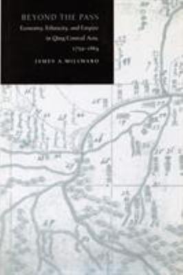 Beyond the Pass : Economy, Ethnicity, and Empire in Qing Central Asia, 1759-1864