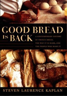 Good Bread Is Back : A Contemporary History of French Bread, the Way It Is Made, and the People Who Make It