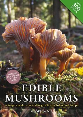 Edible Mushrooms : A Forager's Guide to the Wild Fungi of Britain and Europe