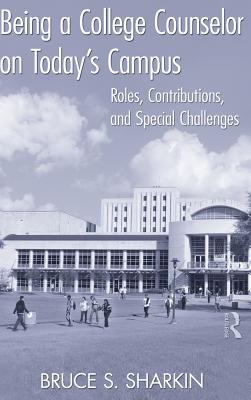Being a College Counselor on Today's Campus : Roles, Contributions, and Special Challenges