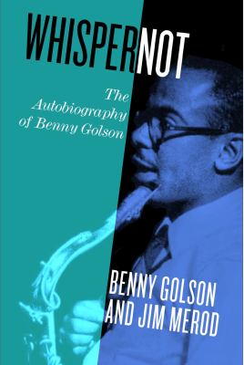 Whisper Not : The Autobiography of Benny Golson