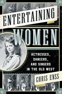 Entertaining Women : Actresses, Dancers, and Singers in the Old West