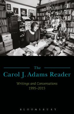 The Carol J. Adams Reader : Writings and Conversations 1995-2015