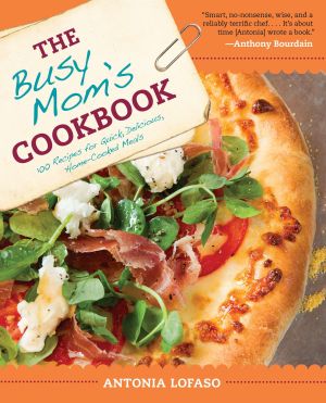 The Busy Mom's Cookbook : 100 Recipes for Quick, Delicious, Home-Cooked Meals