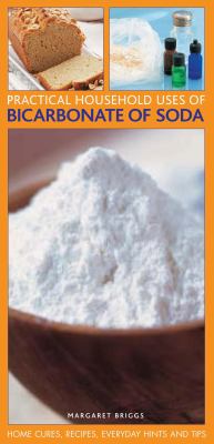 Practical Household Uses of Bicarbonate of Soda : Home Cures, Recipes, Everyday Hints and Tips