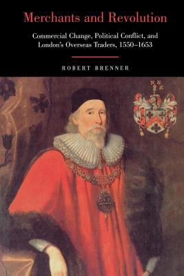 Merchants and Revolutions : Commercial Change, Political Conflict, and London's Overseas Traders, 1550-1653
