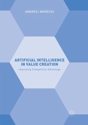 Artificial Intelligence in Value Creation : Improving Competitive Advantage