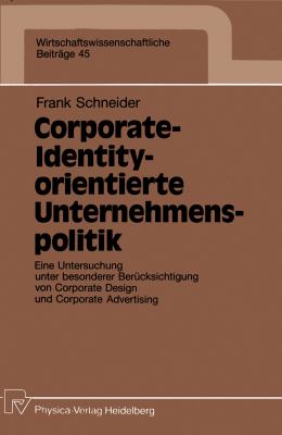 Corporate-Identity-Orientierte Unternehmenspolitik : Eine Untersuchung Unter Besonderer Berücksichtigung Von Corporate Design und Corporate Advertising