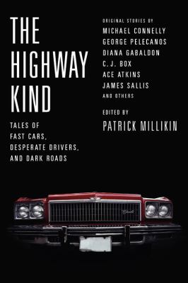 The Highway Kind: Tales of Fast Cars, Desperate Drivers, and Dark Roads : Original Stories by Michael Connelly, George Pelecanos, C. J. Box, Diana Gabaldon, Ace Atkins & Others