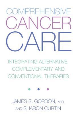 Comprehensive Cancer Care : Integrating Alternative, Complementary and Conventional Therapies