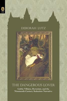 Dangerous Lover : Gothic Villians, Byronism, and the 19th Narrative