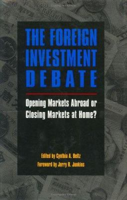 The Foreign Investment Debate : Opening Markets Abroad or Closing Markets at Home?