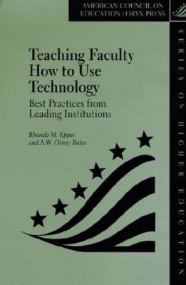 Teaching Faculty How to Use Technology : Best Practices from Leading Institutions