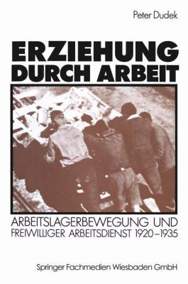 Erziehung Durch Arbeit : Arbeitslagerbewegung und Freiwilliger Arbeitsdienst 1920-1935