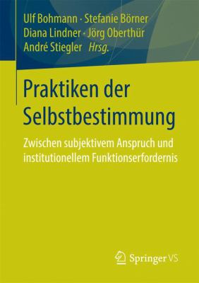 Praktiken der Selbstbestimmung : Zwischen Subjektivem Anspruch und Institutionellem Funktionserfordernis