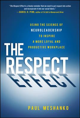 The Respect Effect: Using the Science of Neuroleadership to Inspire a More Loyal and Productive Workplace