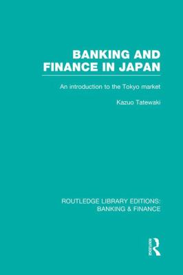 Banking and Finance in Japan (RLE Banking and Finance) : An Introduction to the Tokyo Market