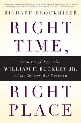 Right Time, Right Place : Coming of Age with William F. Buckley Jr. and the Conservative Movement