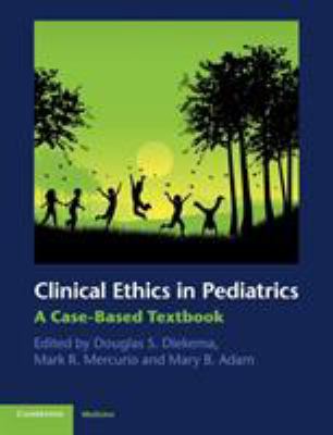Clinical Ethics in Pediatrics : A Case-Based Textbook