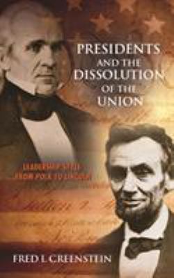 Presidents and the Dissolution of the Union : Leadership Style from Polk to Lincoln