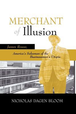 Merchant of Illusion : James Rouse, America's Salesman of the Businessman's Utopia