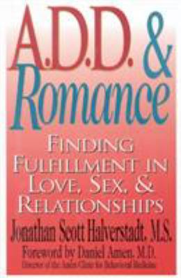 A. D. D. and Romance : Finding Fulfillment in Love, Sex, and Relationships