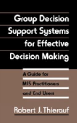 Group Decision Support Systems for Effective Decision Making : A Guide for MIS Practitioners and End Users