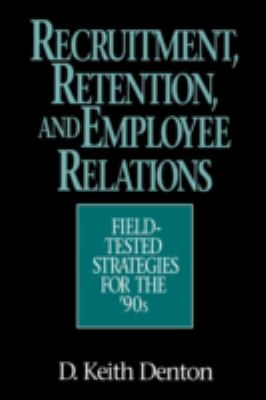 Recruitment, Retention, and Employee Relations : Field-Tested Strategies for the '90s