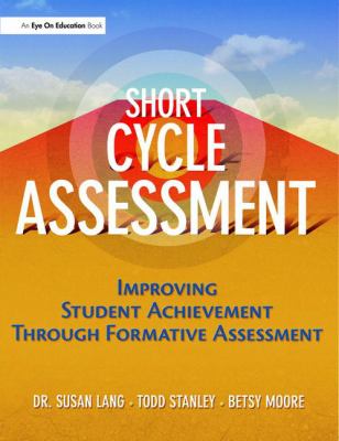Short Cycle Assessment : Improving Student Achievement Through Formative Assessment