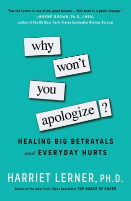 Why Won't You Apologize? : Healing Big Betrayals and Everyday Hurts