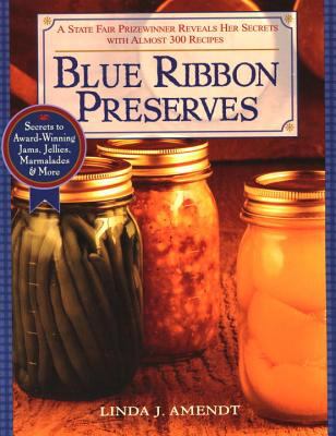 Blue Ribbon Preserves : Secrets to Award-Winning Jams, Jellies, Marmalades and More