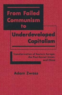 From Failed Communism to Underdeveloped Capitalism: Transformation of Eastern Europe, the Post-Soviet Union and China : Transformation of Eastern Europe, the Post-Soviet Union and China