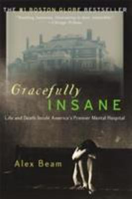 Gracefully Insane : The Rise and Fall of America's Premier Mental Hospital