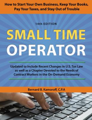 Small Time Operator : How to Start Your Own Business, Keep Your Books, Pay Your Taxes, and Stay Out of Trouble