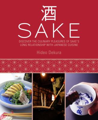 Sake : Discover the Culinary Pleasures of Sake's Long Relationship with Japanese Cuisine