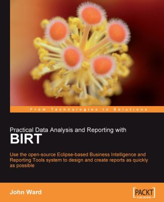 Practical Data Analysis and Reporting with BIRT : Use the open-source Eclipse-based Business Intelligence and Reporting Tools system to design and create reports Quickly