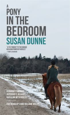 A Pony in the Bedroom : A Journey Through Asperger's, Assault, and Healing with Horses
