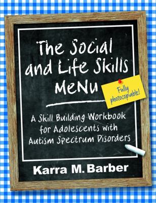 The Social and Life Skills Menu : A Skill Building Workbook for Adolescents with Autism Spectrum Disorders