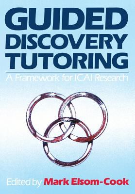 Guided Discovery Tutoring : A Framework for ICAI Research