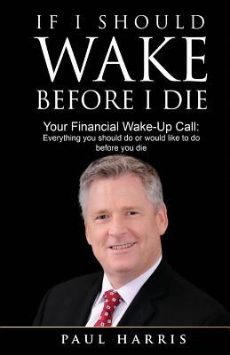 If I Should Wake Before I Die : Everything You Should Do or Would Like to Do Before You Die