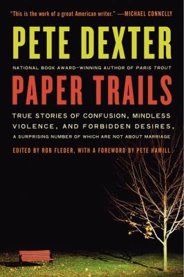Paper Trails : True Stories of Confusion, Mindless Violence, and Forbidden Desires, a Surprising Number of Which Are Not about Marriage