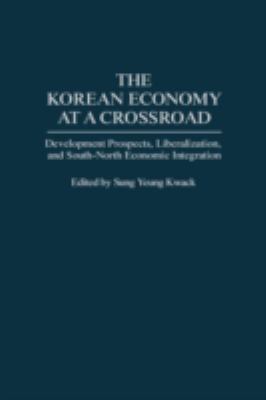 The Korean Economy at a Crossroad : Development Prospects, Liberlization, and South-North Economic Integration