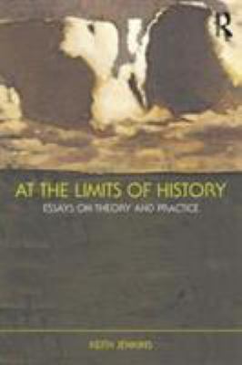 At the Limits of History : Essays on Theory and Practice