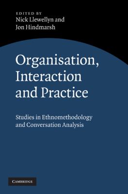 Organisation, Interaction and Practice : Studies of Ethnomethodology and Conversation Analysis