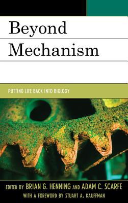 Beyond Mechanism : Putting Life Back into Biology
