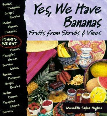 Yes, We Have Bananas! : Fruits from Shrubs and Vines